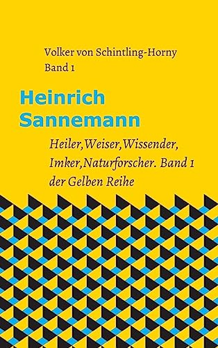 Heinrich Sannemann: Heiler, Weiser, Wissender, Imker, Naturforscher. Band 1 der Gelben Reihe (Schriften Heinrich Sannemanns)