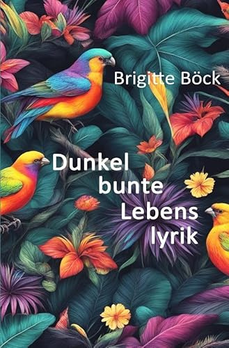 Dunkelbunte Lebenslyrik: Gedichte und Geschichten mit einem Augenzwinkern