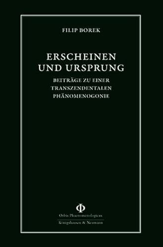 Erscheinen und Ursprung: Beiträge zu einer transzendentalen Phänomenogonie (Orbis Phaenomenologicus Studien)