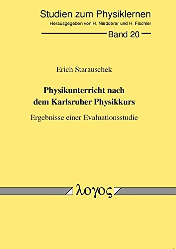Physikunterricht nach dem Karlsruher Physikkurs. Ergebnisse einer Evaluationsstudie. Studien zum Physiklernen, Bd. 20 (Studien zum Physik- und Chemielernen, Band 20)