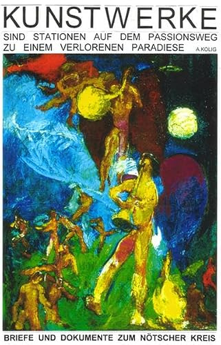 Kunstwerke sind Stationen auf dem Passionsweg zu einem verlorenen Paradies: Briefe und Dokumente zum Nötscher Kreis der Maler S. Isepp, A. Kolig, F. Wiegele u. A. Mahringer