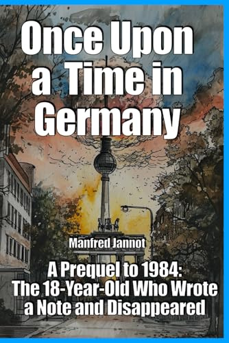Once Upon a Time in Germany: A Prequel to 1984, The 18-Year-Old Who Wrote a Note and Disappeared (The Bright Side of the Doom, Band 1)