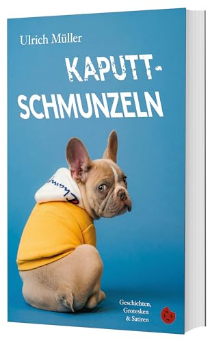 Kaputtschmunzeln: Geschichten, Grotesken und Satiren (Edition Formica: Kurzgeschichtenbände und Anthologien)