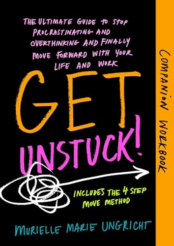 Get Unstuck! Companion Workbook: The ultimate guide to stop procrastinating and overthinking and finally move forward with your life and work.