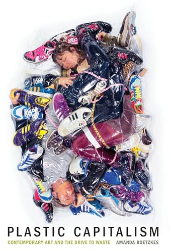 Plastic Capitalism: Contemporary Art and the Drive to Waste (Mit Press)