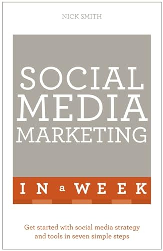 Social Media Marketing In A Week: Create Your Successful Social Media Strategy In Just Seven Days