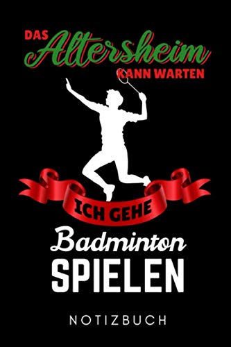 DAS ALTERSHEIM KANN WARTEN ICH GEHE BADMINTON SPIELEN NOTIZBUCH: A5 52 Wochenkalender Badminton Geschenk | Sport | Federball | Zubehör | Trainer | für ... Partner | Sportler | Badmintonbuch | Training
