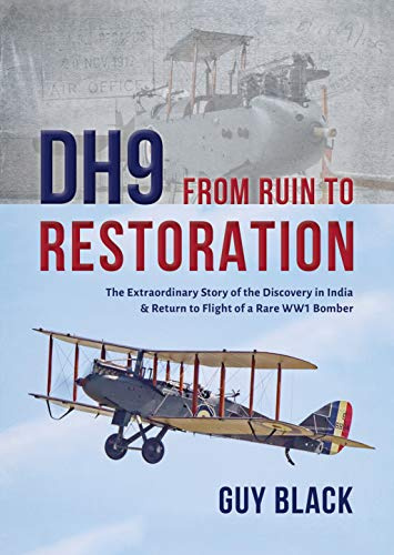 DH9: From Ruin to Restoration: The Extraordinary Story of the Discovery in India and Return to Flight of a Rare WWI Bomber (Flight Craft, 16)
