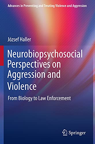 Neurobiopsychosocial Perspectives on Aggression and Violence: From Biology to Law Enforcement (Advances in Preventing and Treating Violence and Aggression)