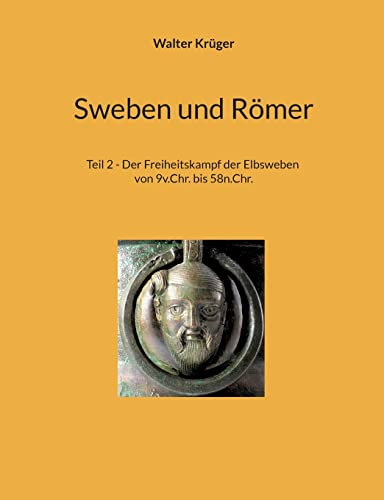 Sweben und Römer: Teil 2 - Der Freiheitskampf der Elbsweben von 9v.Chr. bis 58n.Chr.