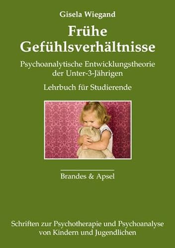 Frühe Gefühlsverhältnisse: Lehrbuch der psychoanalytischen Entwicklungstheorie der Unter-3-Jährigen (Schriften zur Psychotherapie und Psychoanalyse von Kindern und Jugendlichen)