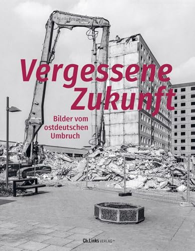 Vergessene Zukunft: Bilder vom ostdeutschen Umbruch