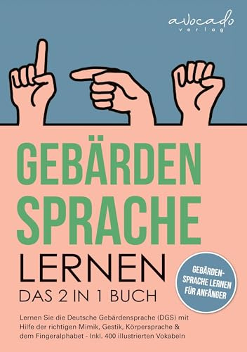 Gebärdensprache lernen: Das 2 in 1 Buch - Lernen Sie die Deutsche Gebärdensprache (DGS) mit Hilfe der richtigen Mimik, Gestik, Körpersprache & dem ... # Gebärdensprache lernen für Anfänger