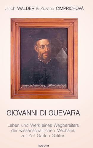 Giovanni Di Guevara: Leben und Werk eines Wegbereiters der wissenschaftlichen Mechanik zur Zeit Galileo Galileis