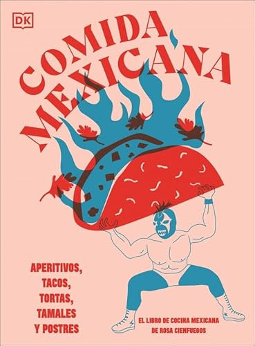 Comida mexicana: Aperitivos, tacos, tortas, tamales y postres (Cocina)
