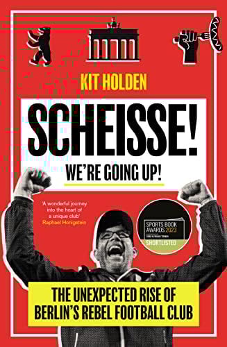 Scheisse! We're Going Up!: The Unexpected Rise of Berlin's Rebel Football Club