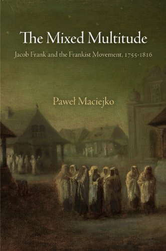 The Mixed Multitude: Jacob Frank and the Frankist Movement, 1755-1816 (Jewish Culture and Contexts)