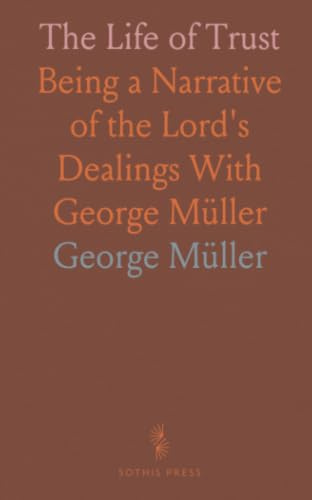 The Life of Trust: Being a Narrative of the Lord's Dealings With George Müller