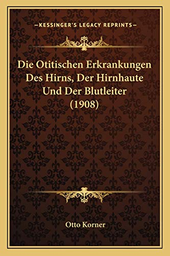 Die Otitischen Erkrankungen Des Hirns, Der Hirnhaute Und Der Blutleiter (1908)