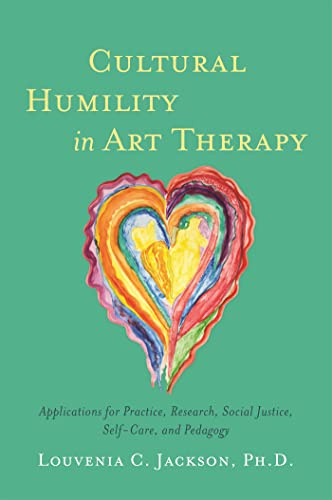 Cultural Humility in Art Therapy: Applications for Practice, Research, Social Justice, Self-Care, and Pedagogy