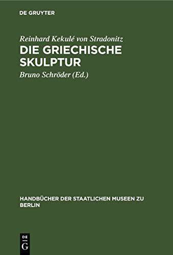 Die Griechische Skulptur (Handbücher der Staatlichen Museen zu Berlin, 11, Band 11)