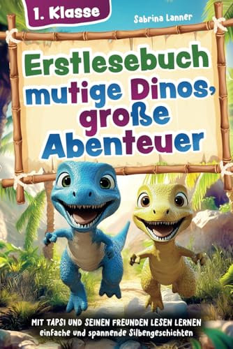Erstlesebuch 1. Klasse – mutige Dinos, große Abenteuer: Mit Tapsi und seinen Freunden lesen lernen – einfache und spannende Silbengeschichten