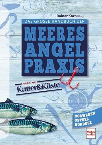 Das große Handbuch der Meeresangel-Praxis: Best of Kutter&Küste - Norwegen, Ostsee, Nordsee