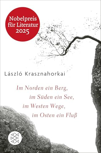 Im Norden ein Berg, im Süden ein See, im Westen Wege, im Osten ein Fluss: Roman | Nobelpreis für Literatur 2025