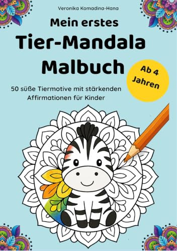 Mein erstes Tier-Mandala-Malbuch: 50 süße Tiermotive mit stärkenden Affirmationen für Kinder