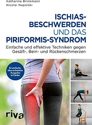 Ischiasbeschwerden und das Piriformis-Syndrom: Einfache und effektive Techniken gegen Gesäß-, Bein- und Rückenschmerzen. Erweiterte, überarbeitete Ausgabe in Farbe