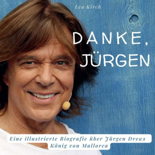 Danke, Jürgen: Eine illustrierte Biografie über Jürgen Drews - König von Mallorca