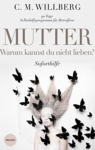 Mutter, Warum kannst Du nicht lieben?: 90 Tage Selbsthilfeprogramm für Betroffene