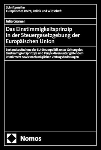 Das Einstimmigkeitsprinzip in der Steuergesetzgebung der Europäischen Union: Bestandsaufnahme der EU-Steuerpolitik unter Geltung des ... Europäisches Recht, Politik und Wirtschaft)