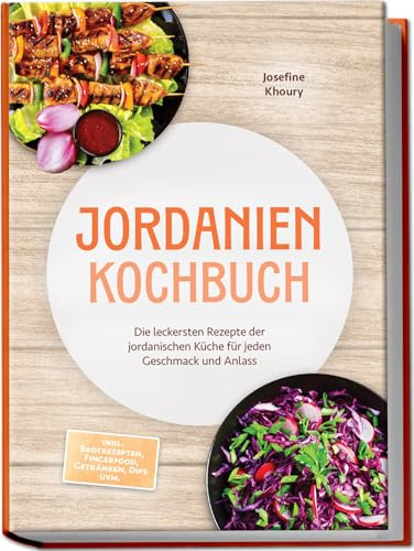Jordanien Kochbuch: Die leckersten Rezepte der jordanischen Küche für jeden Geschmack und Anlass - inkl. Brotrezepten, Fingerfood, Getränken, Dips uvm.