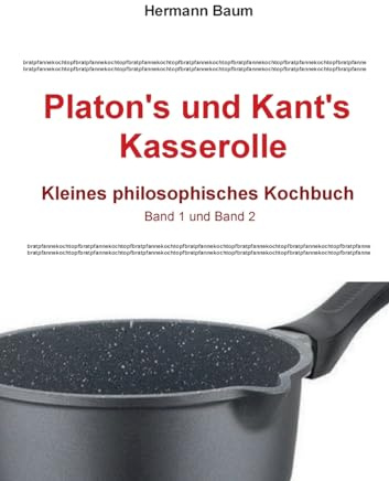 Platon's und Kant's Kasserolle: Kleines philosophisches Kochbuch. Band 1 und Band 2