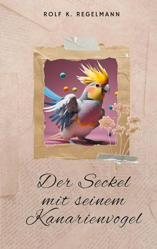 Der Seckel mit seinem Kanarienvogel: Sprüche der Altvorderen vom schwäbischen Bodensee