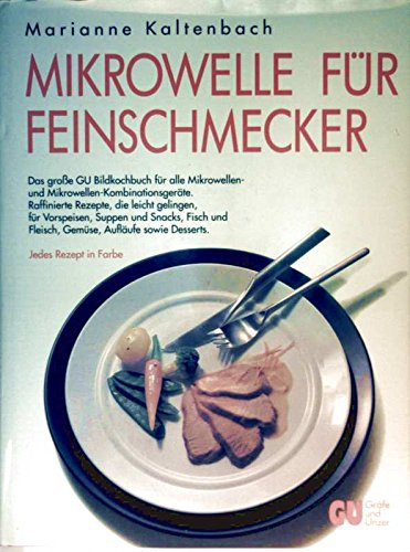 Mikrowelle für Feinschmecker. Das grosse GU Bildkochbuch für alle Mikrowellen- und Mikrowellen-Kombinationsgeräte. Raffinierte Rezepte, die leicht ... herzhafte und süsse Kuchen sowie Desserts