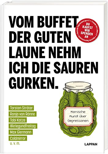 Vom Buffet der guten Laune nehm ich die sauren Gurken.: Komische Kunst über Depressionen | Humorvolle Anthologie mit Geschichten, Comics und Cartoons von kriegundfreitag, Torsten Sträter uvm
