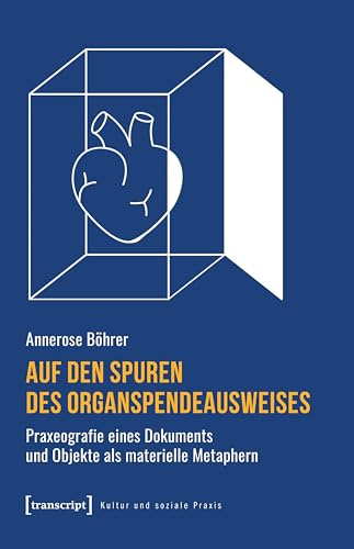 Auf den Spuren des Organspendeausweises: Praxeografie eines Dokuments und Objekte als materielle Metaphern (Kultur und soziale Praxis)