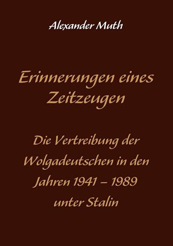 Erinnerungen eines Zeitzeugen: Die Vertreibung der Wolgadeutschen in den Jahren 1941-1989 unter Stalin