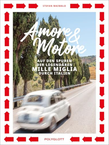 Amore & Motore: Auf den Spuren der legendären Mille Miglia. Ein Roadtrip durch Italien.