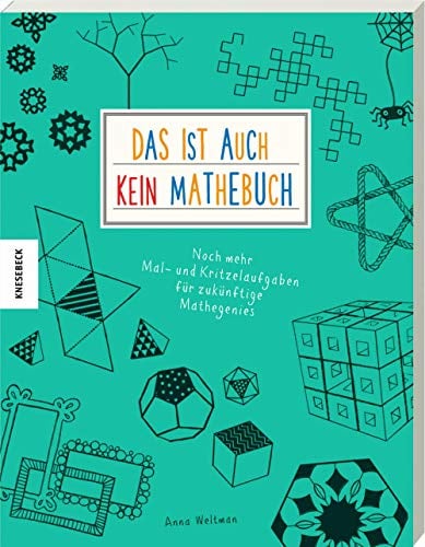 Das ist (auch) kein Mathebuch: Noch mehr Mal- und Kritzelaufgaben für zukünftige Mathegenies