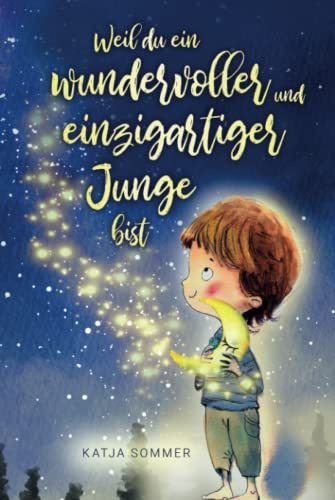 Weil du ein wundervoller und einzigartiger Junge bist - Pädagogisch wertvolle Mutmachgeschichten mit Bildern - Kinderbuch für Jungs ab 6 Jahren