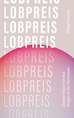Lobpreis: Gottes Vision für das Singen in der Gemeinde