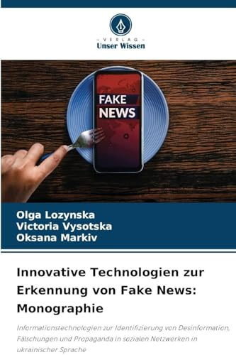 Innovative Technologien zur Erkennung von Fake News: Monographie: Informationstechnologien zur Identifizierung von Desinformation, Fälschungen und ... sozialen Netzwerken in ukrainischer Sprache