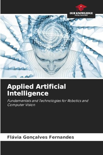 Applied Artificial Intelligence: Fundamentals and Technologies for Robotics and Computer Vision