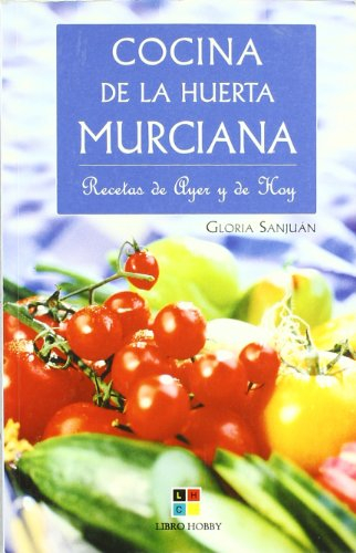 Cocina de la huerta Murciana/ Recipes of the Murcian Garden: Recetas de ayer y de hoy/ Recipes of Yesterday and Today