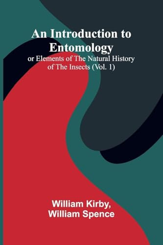 An Introduction To Entomology: (Vol. 1); Or Elements Of The Natural History Of The Insects