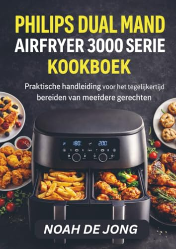 PHILIPS DUAL MAND AIRFRYER 3000 SERIE KOOKBOEK: Praktische handleiding voor het tegelijkertijd bereiden van meerdere gerechten