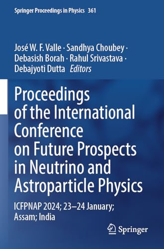 Proceedings of the International Conference on Future Prospects in Neutrino and Astroparticle Physics: ICFPNAP 2024; 23–24 January; Assam; India (Springer Proceedings in Physics, 361)